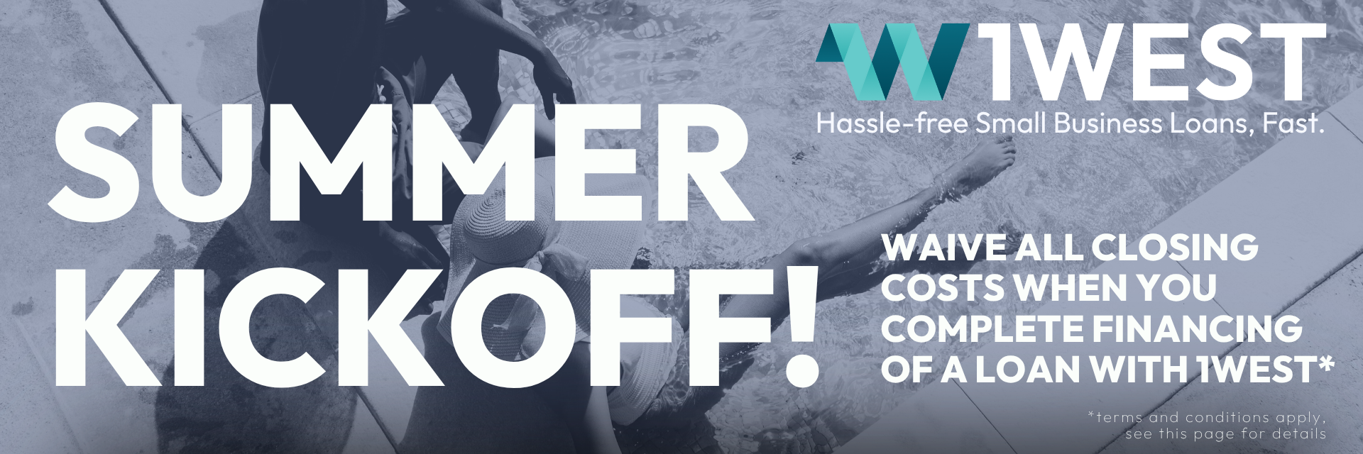 An image of a couple sitting by a pool, with text overlaid reading Summer Kickoff, Waive all closing costs when you complete financing of a loan with 1west*